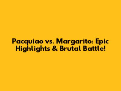 Pacquiao vs. Margarito: Epic Highlights & Brutal Battle!