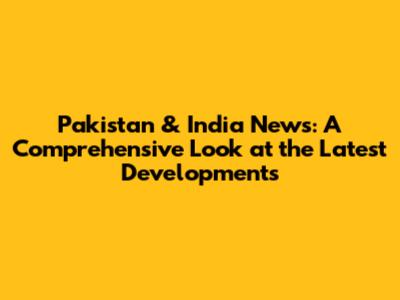 Pakistan & India News: A Comprehensive Look at the Latest Developments