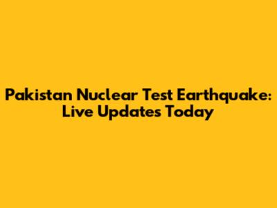 Pakistan Nuclear Test Earthquake: Live Updates Today
