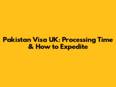 Pakistan Visa UK: Processing Time & How to Expedite