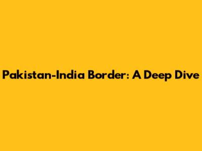 Pakistan-India Border: A Deep Dive