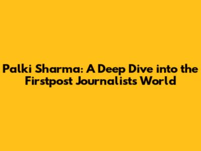 Palki Sharma: A Deep Dive into the Firstpost Journalist's World