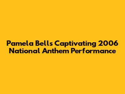 Pamela Bell's Captivating 2006 National Anthem Performance