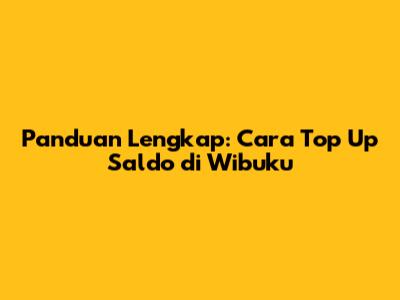 Panduan Lengkap: Cara Top Up Saldo di Wibuku