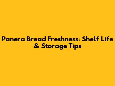 Panera Bread Freshness: Shelf Life & Storage Tips