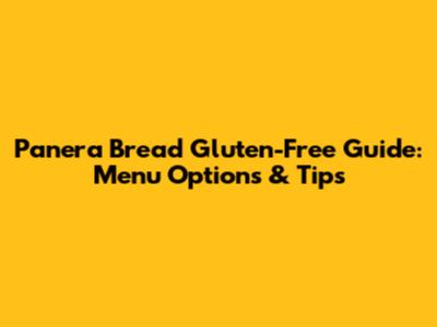Panera Bread Gluten-Free Guide: Menu Options & Tips