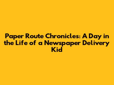 Paper Route Chronicles: A Day in the Life of a Newspaper Delivery Kid