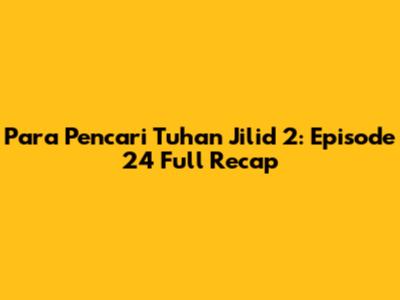 Para Pencari Tuhan Jilid 2: Episode 24 Full Recap