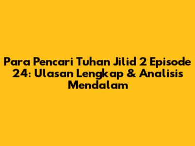 Para Pencari Tuhan Jilid 2 Episode 24: Ulasan Lengkap & Analisis Mendalam