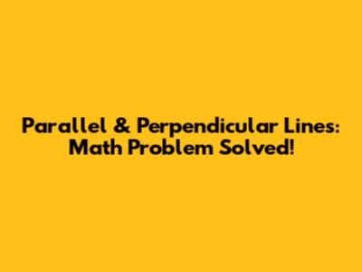 Parallel & Perpendicular Lines: Math Problem Solved!