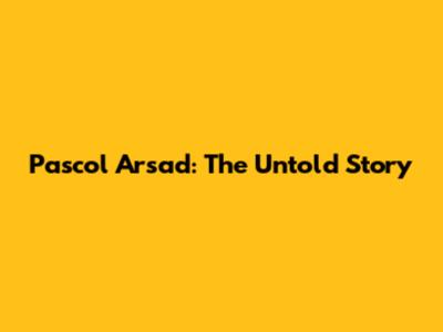 Pascol Arsad: The Untold Story