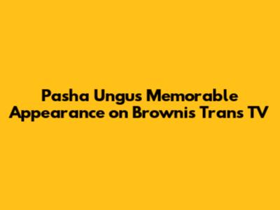 Pasha Ungu's Memorable Appearance on Brownis Trans TV