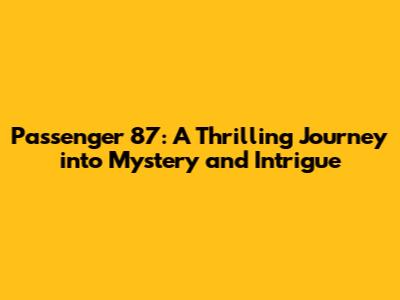 Passenger 87: A Thrilling Journey into Mystery and Intrigue