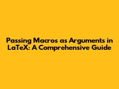 Passing Macros as Arguments in LaTeX: A Comprehensive Guide