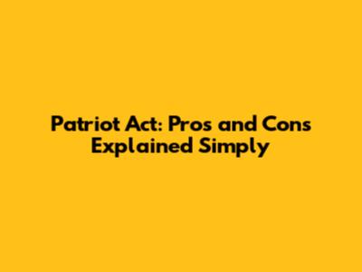 Patriot Act: Pros and Cons Explained Simply