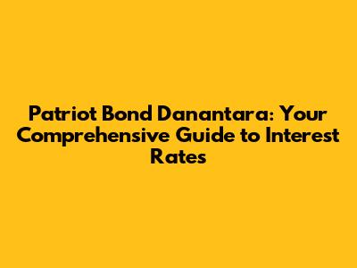 Patriot Bond Danantara: Your Comprehensive Guide to Interest Rates