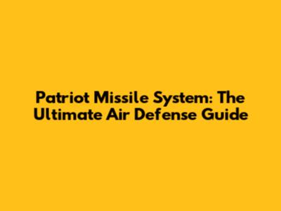 Patriot Missile System: The Ultimate Air Defense Guide