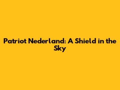 Patriot Nederland: A Shield in the Sky