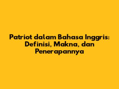 Patriot dalam Bahasa Inggris: Definisi, Makna, dan Penerapannya