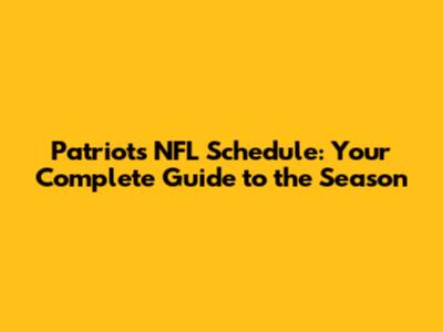 Patriots NFL Schedule: Your Complete Guide to the Season