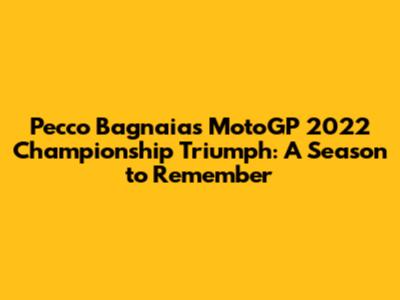 Pecco Bagnaia's MotoGP 2022 Championship Triumph: A Season to Remember