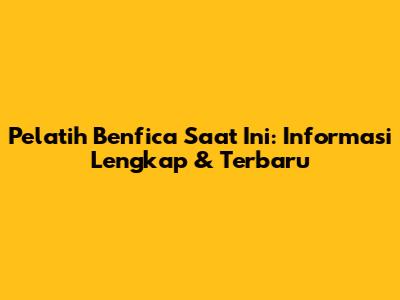 Pelatih Benfica Saat Ini: Informasi Lengkap & Terbaru