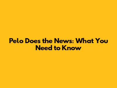 Pelo Does the News: What You Need to Know