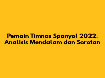 Pemain Timnas Spanyol 2022: Analisis Mendalam dan Sorotan