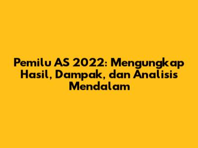 Pemilu AS 2022: Mengungkap Hasil, Dampak, dan Analisis Mendalam
