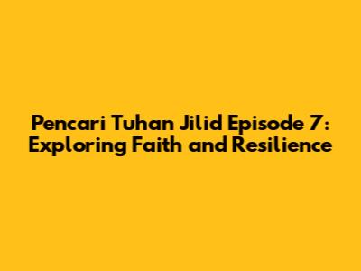 Pencari Tuhan Jilid Episode 7: Exploring Faith and Resilience