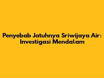 Penyebab Jatuhnya Sriwijaya Air: Investigasi Mendalam