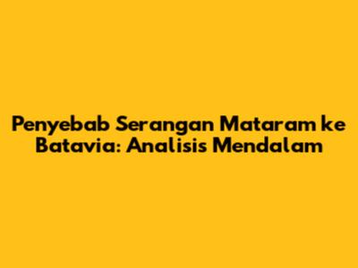 Penyebab Serangan Mataram ke Batavia: Analisis Mendalam