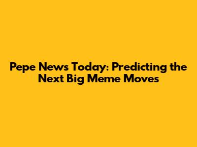 Pepe News Today: Predicting the Next Big Meme Moves