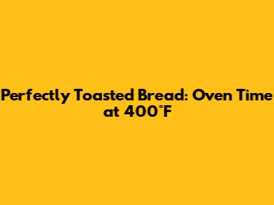 Perfectly Toasted Bread: Oven Time at 400°F