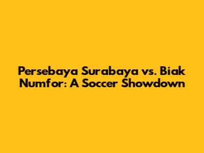 Persebaya Surabaya vs. Biak Numfor: A Soccer Showdown