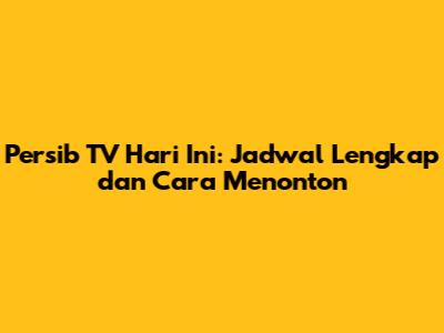 Persib TV Hari Ini: Jadwal Lengkap dan Cara Menonton