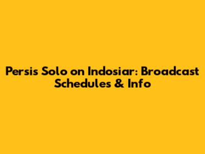 Persis Solo on Indosiar: Broadcast Schedules & Info