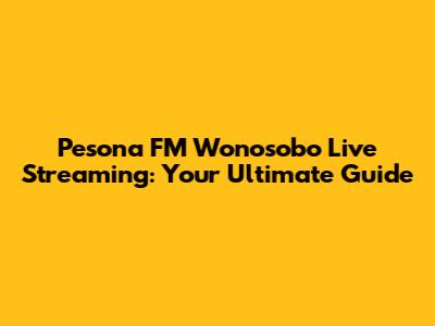 Pesona FM Wonosobo Live Streaming: Your Ultimate Guide