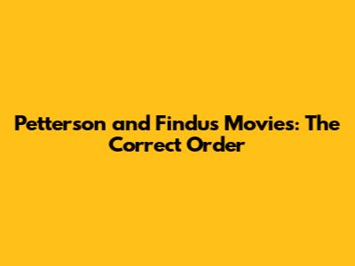 Petterson and Findus Movies: The Correct Order