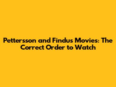 Pettersson and Findus Movies: The Correct Order to Watch