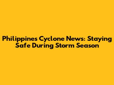 Philippines Cyclone News: Staying Safe During Storm Season