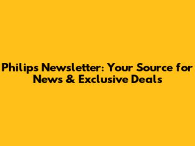 Philips Newsletter: Your Source for News & Exclusive Deals