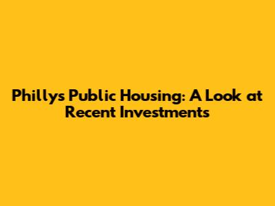Philly's Public Housing: A Look at Recent Investments