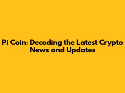 Pi Coin: Decoding the Latest Crypto News and Updates