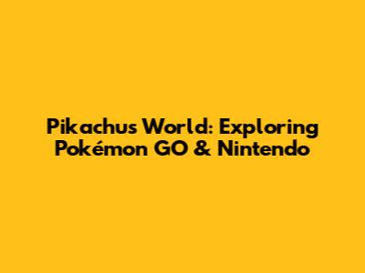 Pikachu's World: Exploring Pokémon GO & Nintendo