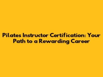 Pilates Instructor Certification: Your Path to a Rewarding Career