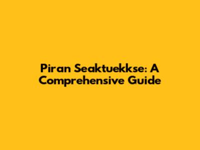 Piran Seaktuekkse: A Comprehensive Guide