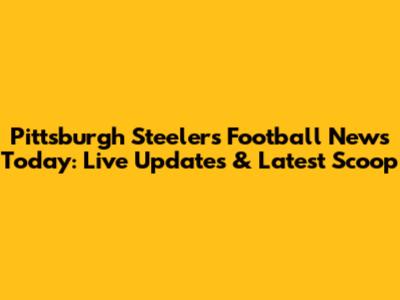 Pittsburgh Steelers Football News Today: Live Updates & Latest Scoop