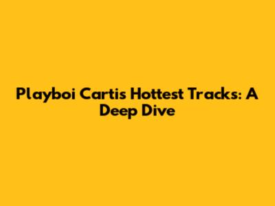 Playboi Carti's Hottest Tracks: A Deep Dive