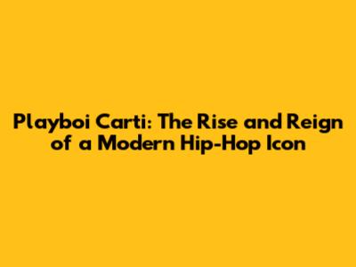 Playboi Carti: The Rise and Reign of a Modern Hip-Hop Icon